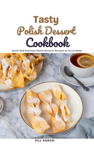 Tasty Polish Dessert Cookbook: Quick And Delicious Polish Desserts Recipes to Try at Home