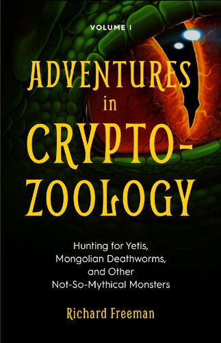 Adventures in Cryptozoology Volume 1: Hunting for Yetis, Mongolian Deathworms, and Other Not-So-Mythical Monsters