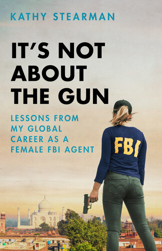 It's Not About the Gun: Lessons from My Global Career as a Female FBI Agent