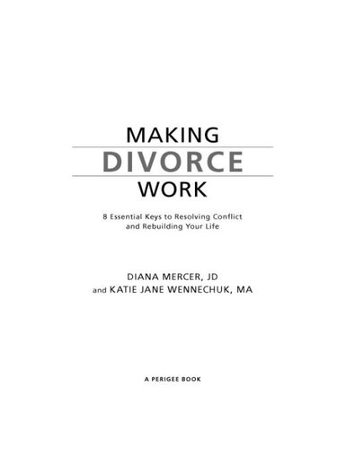 Making Divorce Work: 8 Essential Keys to Resolving Conflict and Rebuilding Your Life