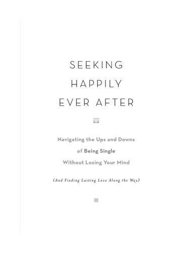 Seeking Happily Ever After: Navigating the Ups and Downs of Being Single Without Losing Your Mind (and Finding Lasting Love Along the Way)