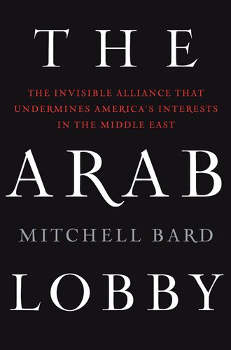 The Arab Lobby: The Invisible Alliance That Undermines America's Interests in the Middle East