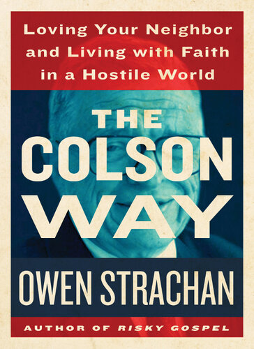 The Colson Way: Loving Your Neighbor and Living with Faith in a Hostile World