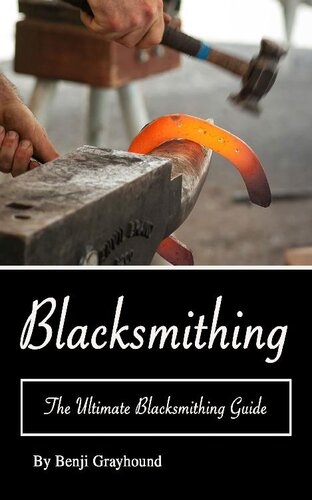 Blacksmithing: The Ultimate Blacksmithing Techniques Guide