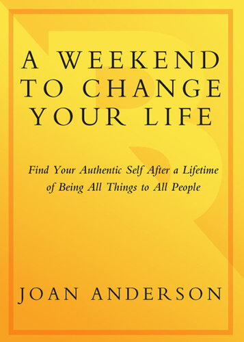 A Weekend to Change Your Life: Find Your Authentic Self After a Lifetime of Being All Things to All People
