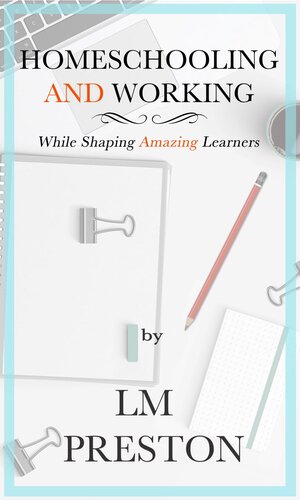 Homeschooling and Working While Raising Amazing Learners