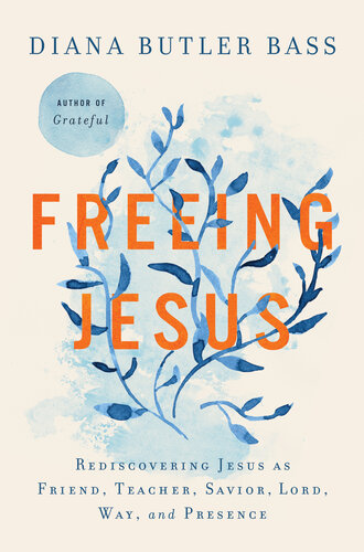 Freeing Jesus: Rediscovering Jesus as Friend, Teacher, Savior, Lord, Way, and Presence
