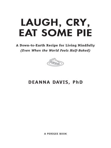 Laugh, Cry, Eat Some Pie: A Down-to-Earth Recipe for Living Mindfully (Even When the World Feels Half-Baked)