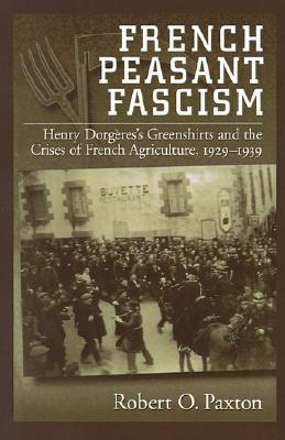 French Peasant Fascism: Henry Dorgeres's Greenshirts and the Crises of French Agriculture, 1929-1939