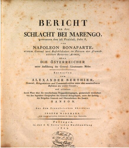 Bericht von der Schlacht bei Marengo: gewonnen den 25. Prairial, Jahr 8, von Napoléon Bonaparte ... über die Österreicher unter Anführung des General-Lieutenants Melas... und erläutert durch Plane über die verschiedenen Truppenbewegungen, geometrisch verzeichnet von den Ingenieur-Geographen des General-Kriegsdepots, unter der Leitung des Brigaden-Generals und Oberaufsehers des Genie's Sanson