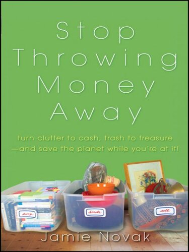 Stop Throwing Money Away: Turn Clutter to Cash, Trash to Treasure—And Save the Planet While You're at It