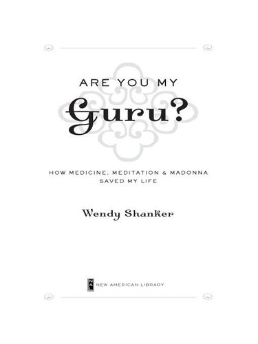 Are You My Guru?: How Medicine, Meditation & Madonna Saved My Life