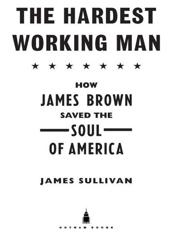 The Hardest Working Man: How James Brown Saved the Soul of America