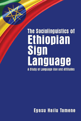 The Sociolinguistics of Ethiopian Sign Language: A Study of Language Use and Attitudes