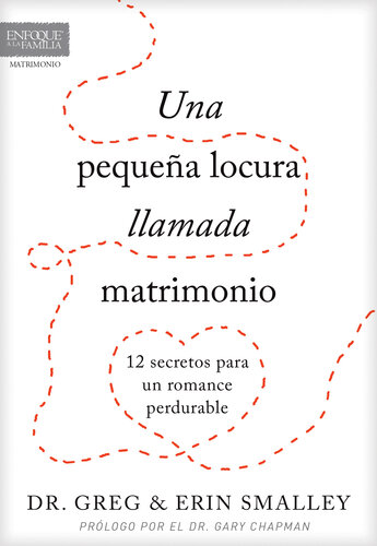 Una pequeña locura llamada matrimonio: 12 secretos para un romance perdurable