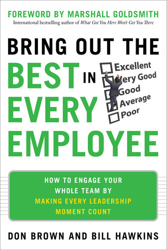 Bring Out the Best in Every Employee: How to Engage Your Whole Team by Making Every Leadership Moment Count