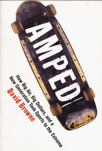 Amped: How Big Air, Big Dollars, and a New Generation Took Sports to the Extreme