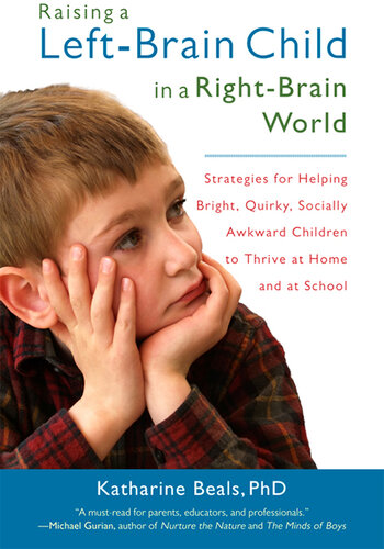 Raising a Left-Brain Child in a Right-Brain World: Strategies for Helping Bright, Quirky, Socially Awkward Children to Thrive at Ho me and at School