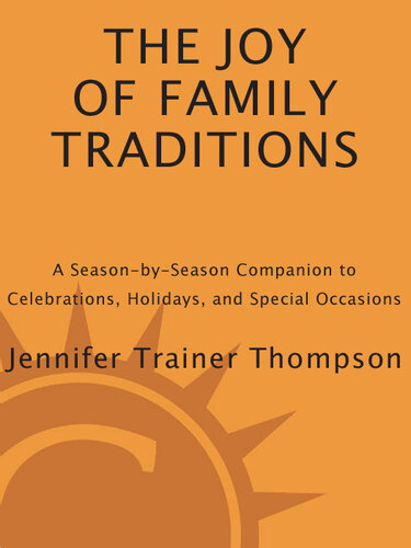 The Joy of Family Traditions: A Season-by-Season Companion to Celebrations, Holidays, and Special Occasions