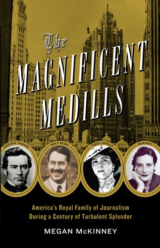 The Magnificent Medills: America's Royal Family of Journalism During a Century of Turbulent Splendor