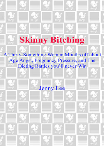 Skinny Bitching: A thirty-something woman mouths off about age angst, pregnancy pressure, and the dieting battles you'll never win
