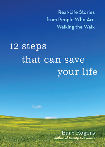12 Steps That Can Save Your Life: Real-Life Stories from People Who Are Walking the Walk