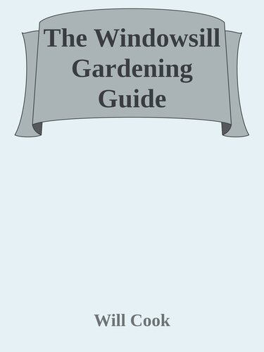 The Windowsill Gardening Guide: The Fun and Simple Way to Grow Food at Home in Any Climate