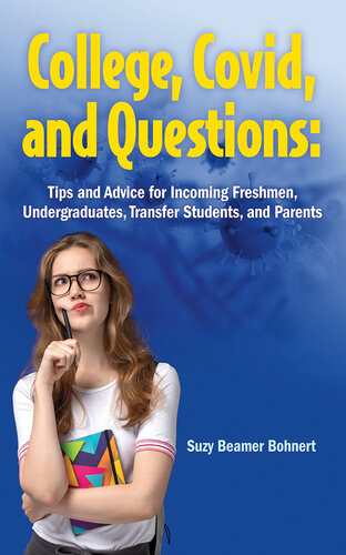 College, Covid, and Questions: : Tips and Advice for Incoming Freshmen, Undergraduates, Transfer Students, and Parents