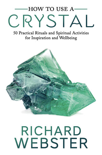 How to Use a Crystal: 50 Practical Rituals and Spiritual Activities for Inspiration and Well-Being