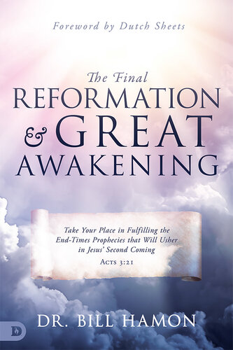 The Final Reformation and Great Awakening: Take Your Place in Fulfilling the End-Times Prophecies that Will Usher in Jesus' Second Coming