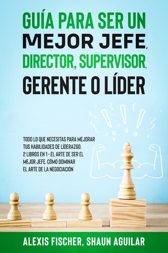 Guía para Ser un Mejor Jefe, Director, Supervisor, Gerente o Líder: Todo lo que Necesitas para Mejorar tus Habilidades de Líderazgo. 2 Libros en 1--El Arte De Ser El Mejor Jefe, Cómo Dominar el Arte de la Negociación