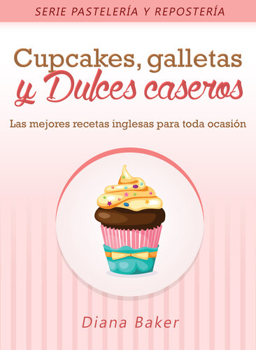 Cupcakes, Galletas y Dulces Caseros: Las mejores recetas inglesas para toda ocasión