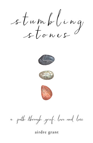 Stumbling Stones: A Path through Grief, Love and Loss