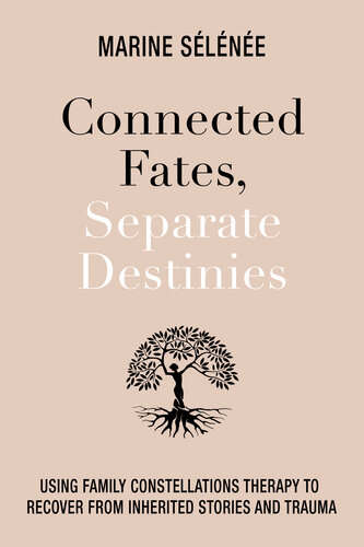 Connected Fates, Separate Destinies: Using Family Constellations Therapy to Recover from Inherited Stories and Trauma