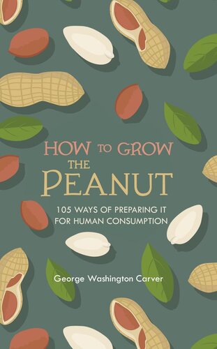 How to Grow the Peanut: and 105 Ways of Preparing It for Human Consumption