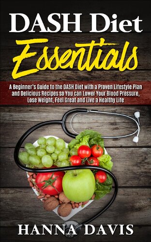 Dash Diet Essentials: A Beginner's Guide to the DASH Diet with a Proven Lifestyle Plan and Delicious Recipes so You can Lower Your Blood Pressure, Lose Weight, Feel Great and Live a Healthy Life