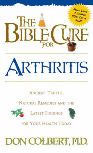 The Bible Cure for Arthritis: Ancient Truths, Natural Remedies and the Latest Findings for Your Health Today
