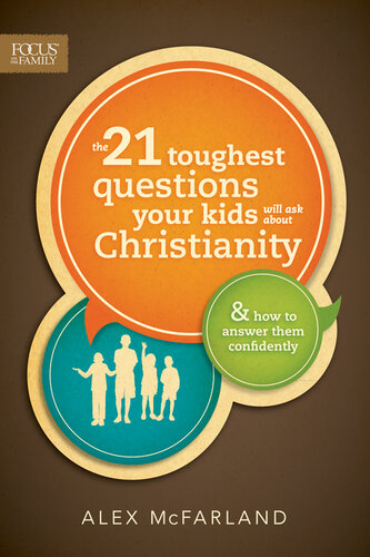 The 21 Toughest Questions Your Kids Will Ask about Christianity: & How to Answer Them Confidently
