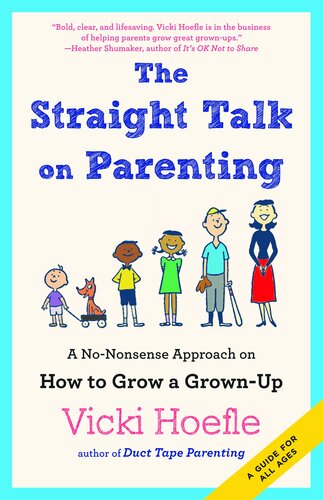 The Straight Talk on Parenting: A No-Nonsense Approach on How to Grow a Grown-Up