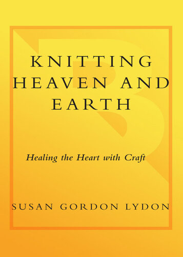 Knitting Heaven and Earth: Healing the Heart with Craft