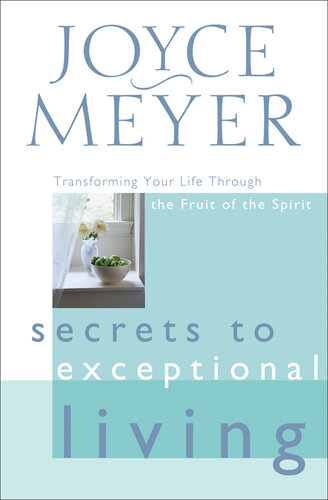 Secrets to Exceptional Living: Transforming Your Life Through the Fruit of the Spirit
