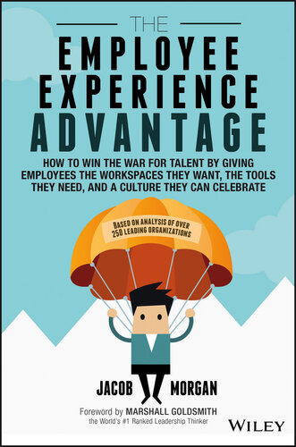 The Employee Experience Advantage: How to Win the War for Talent by Giving Employees the Workspaces They Want, the Tools They Need, and a Culture They Can Celebrate