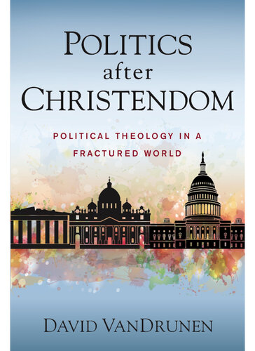 Politics after Christendom: Political Theology in a Fractured World