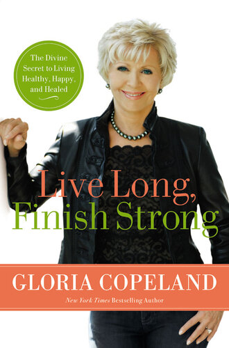 Live Long, Finish Strong: The Divine Secret to Living Healthy, Happy, and Healed