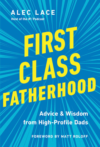 First Class Fatherhood: Advice and   Wisdom from High-Profile Dads