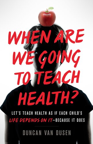 When Are We Going to Teach Health?: Let's Teach Health as If Each Child's Life Depends on It – Because It Does