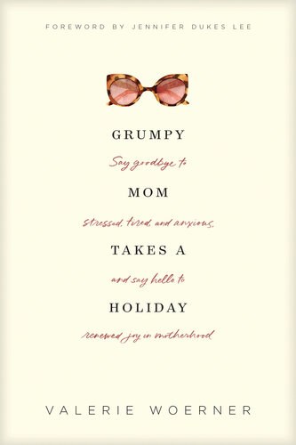 Grumpy Mom Takes a Holiday: Say Goodbye to Stressed, Tired, and Anxious, and Say Hello to Renewed Joy in Motherhood