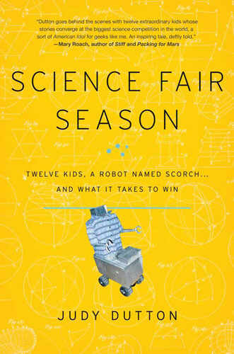 Science Fair Season: Twelve Kids, a Robot Named Scorch... and What It Takes to Win