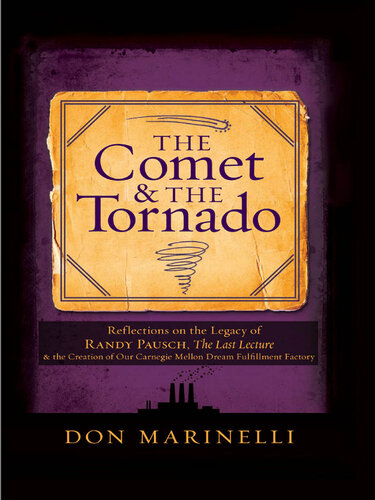 The Comet & the Tornado: Reflections on the Legacy of Randy Pausch, The Last Lecture & the Creation of Our Carnegie Mellon Dream Fulfillment Factory