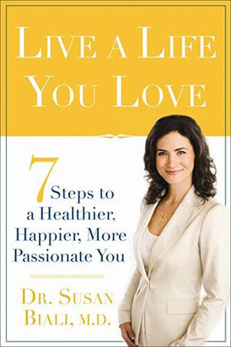 Live a Life You Love: 7 Steps to a Healthier, Happier, More Passionate You